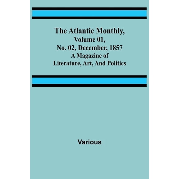 The Atlantic Monthly, Volume 01, No. 02, December, 1857; A Magazine of Literature, Art, and Politics, (Paperback)