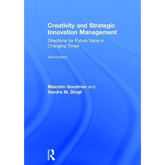 Creativity and Strategic Innovation Management: Directions for Future Value in Changing Times, (Hardcover)