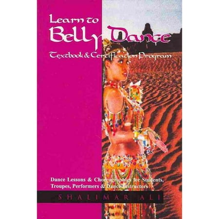 Learn to Belly Dance Textbook & Certification Program: Dance Lessons & Choreographies for Students, Troupes, Performers & Dance Instructors