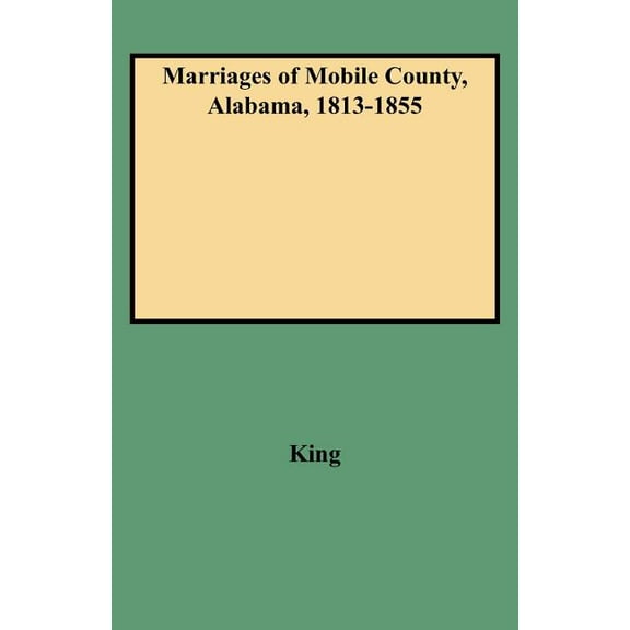 Marriages of Mobile County, Alabama, 1813-1855, (Paperback)