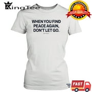 [WHITE] when you find peace again don’t let you t-shirt