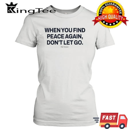 [WHITE] when you find peace again don’t let you t-shirt