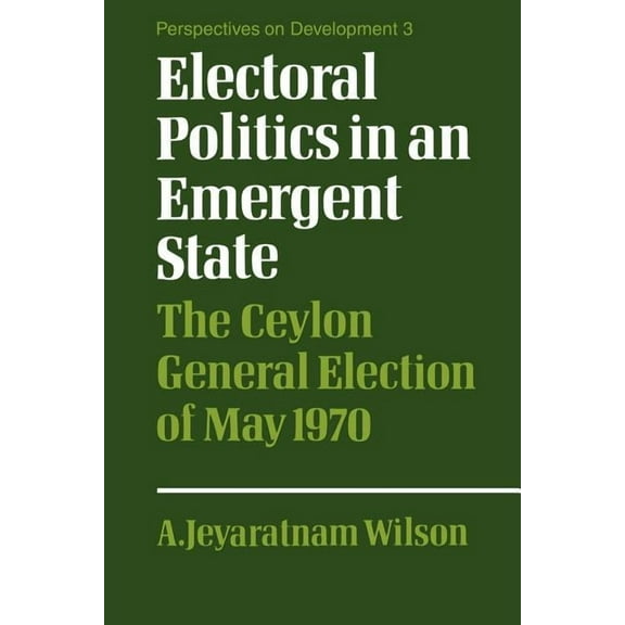 Perspectives on Development Electoral Politics in an Emergent State: The Ceylon General Election of May 1970, Book 3, (Paperback)