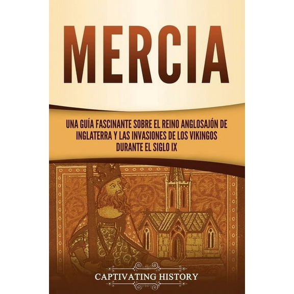 Mercia: Una guía fascinante sobre el reino anglosajón de Inglaterra y las invasiones de los vikingos durante el siglo IX, (Paperback)
