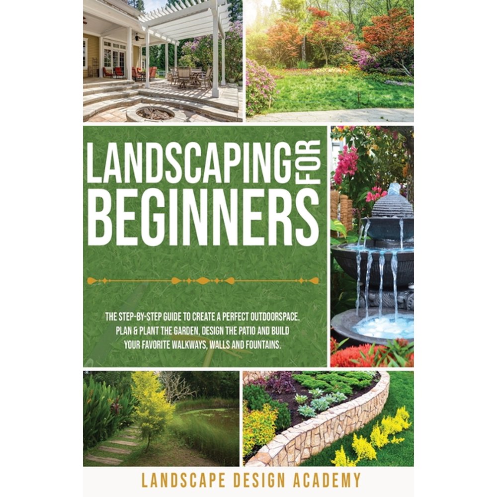 Landscaping for Beginners The StepByStep Guide to Create a Perfect