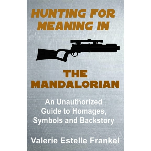 Hunting for Meaning in The Mandalorian: An Unauthorized Guide to Homages, Symbols and Backstory (Paperback)