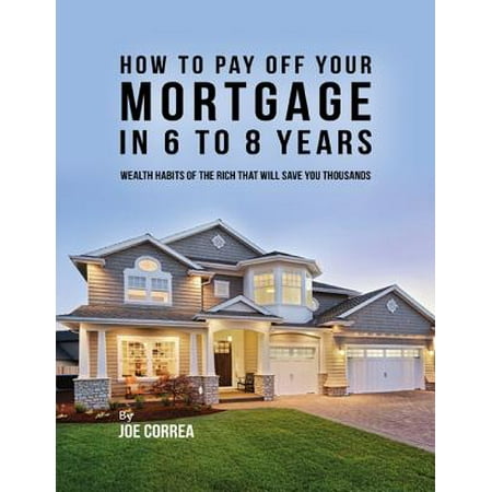 How to Pay Off Your Mortgage In 6 to 8 Years - (Best Way To Pay Off Mortgage In 5 Years)