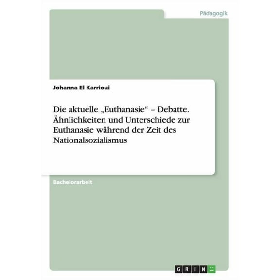 Die aktuelle "Euthanasie - Debatte. Ähnlichkeiten und Unterschiede zur Euthanasie während der Zeit des Nationalsozialismus (Paperback)