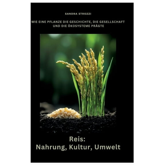 Reis: Nahrung, Kultur, Umwelt: Wie eine Pflanze die Geschichte, die Gesellschaft und die Ãkosysteme prÃ¤gte, (Hardcover)