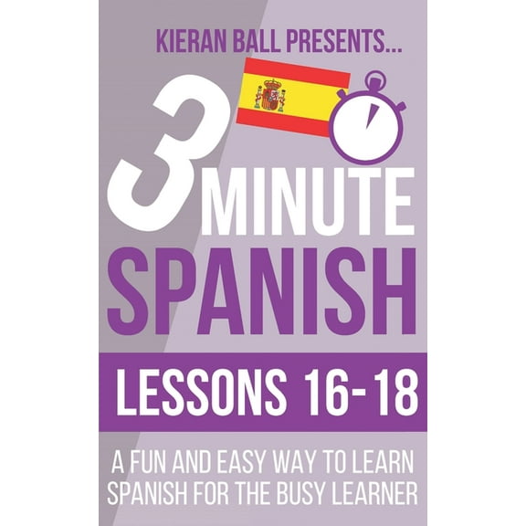 3 Minute Spanish 3 Minute Spanish: Lessons 16-18: A fun and easy way to learn Spanish for the busy learner, Book 6, (Paperback)