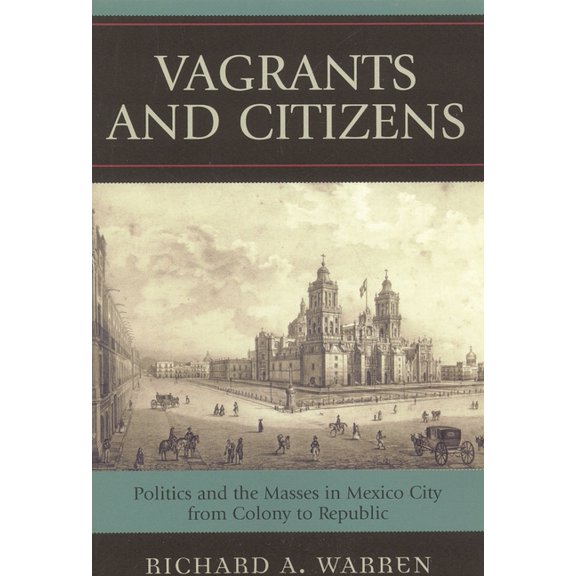 Latin American Silhouettes Vagrants and Citizens: Politics and the Masses in Mexico City from Colony to Republic, (Paperback)