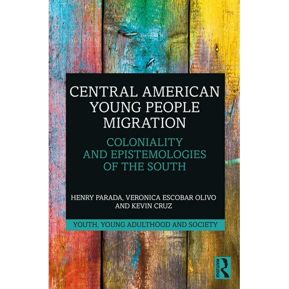 Youth, Young Adulthood and Society Central American Young People Migration: Coloniality and Epistemologies of the South, (Hardcover)