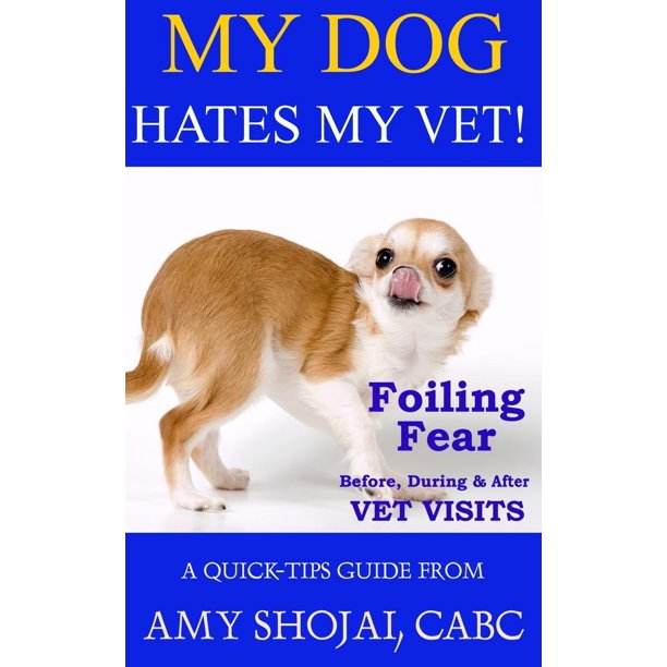 My Dog Hates My Vet!