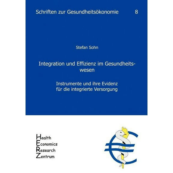 Integration und Effizienz im Gesundheitswesen: Instrumente und ihre Evidenz fÃ¼r die integrierte Versorgung, (Paperback)