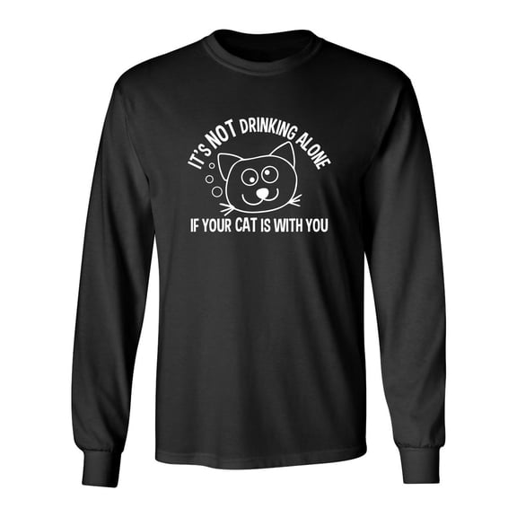 It's Not Drinking Alone If Your Cat Is With You Sarcastic Novelty Gift Idea Adult Humor Funny Men's Long Sleeve Shirts