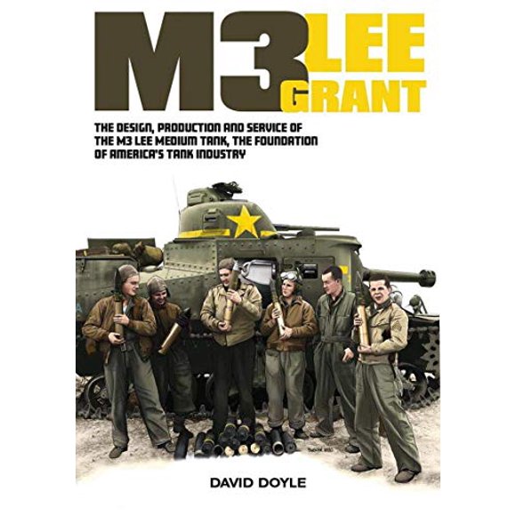 M3 Lee Grant: The Design, Production and service of the M3 Medium Tank, the Foundation of America's Tank Industry