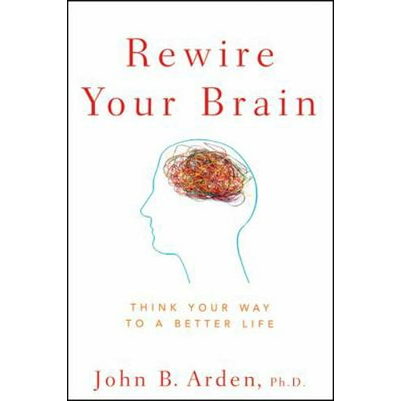 Pre-Owned Rewire Your Brain: Think Your Way to a Better Life (Paperback) 0470487291 9780470487297