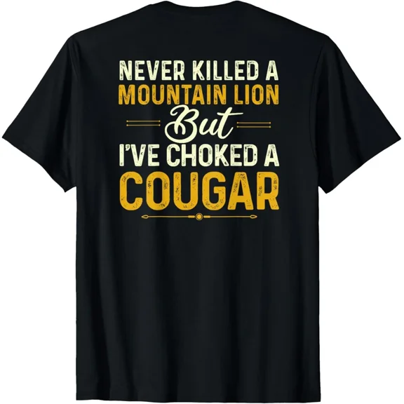 Never Killed A Feline But I Have Choked Cougar On Back Humor Unisex T-Shirt, up to Size 5XL