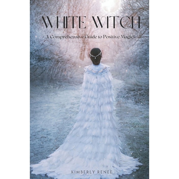 White Witch: A Comprehensive Guide to Positive Magick