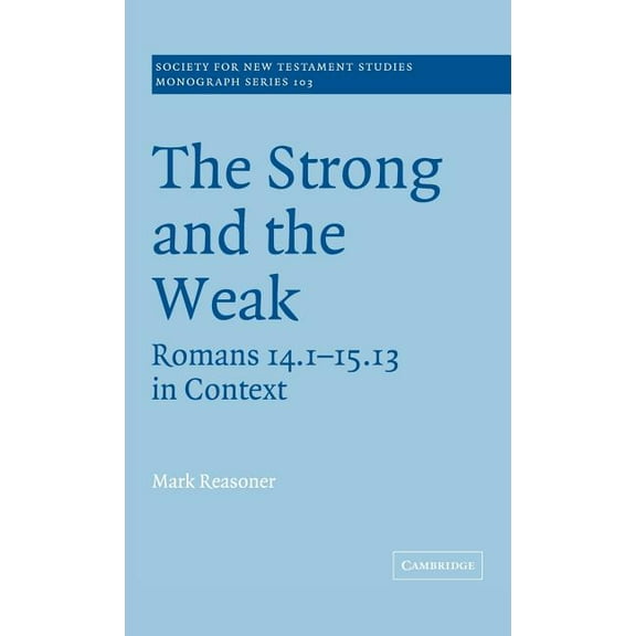 Society for New Testament Studies Monogr The Strong and the Weak: Romans 14.1-15.13 in Context, Book 103, (Hardcover)