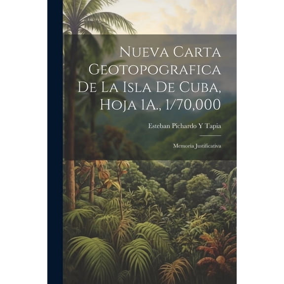 Nueva Carta Geotopografica De La Isla De Cuba, Hoja 1A., 1/70,000 : Memoria Justificativa (Paperback)
