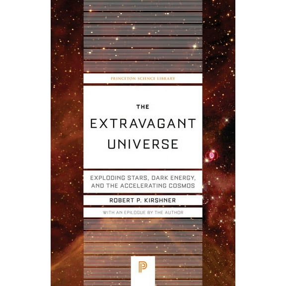 Princeton Science Library The Extravagant Universe: Exploding Stars, Dark Energy, and the Accelerating Cosmos, Book 45, (Paperback)