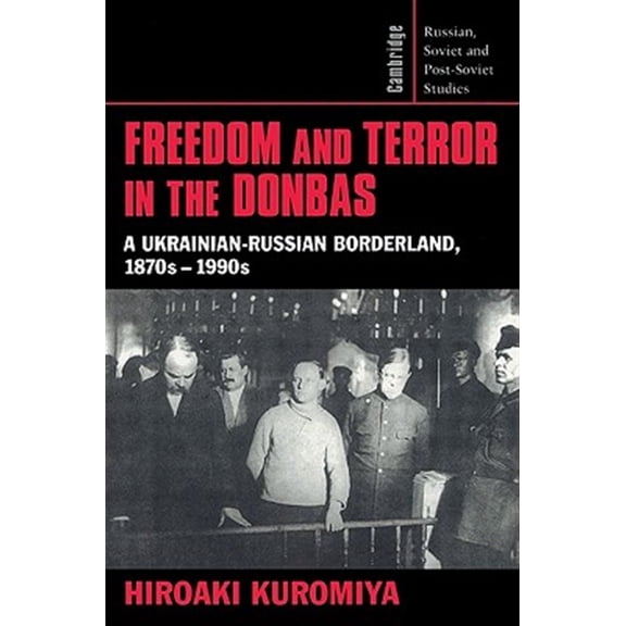 Pre-Owned Cambridge Russian, Soviet and Post-Sovie Freedom and Terror in the Donbas: A Ukrainian-Russian Borderland, 1870s-1990s, Book 104, (Paperback)