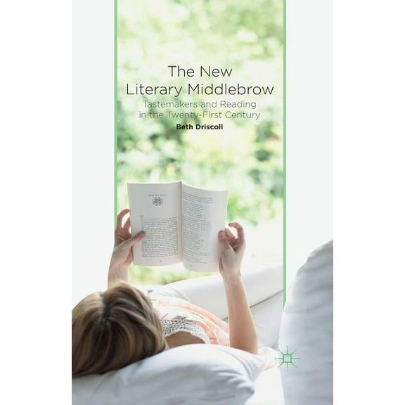The New Literary Middlebrow: Tastemakers and Reading in the Twenty-First Century, (Paperback)