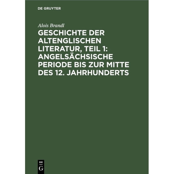 Geschichte Der Altenglischen Literatur, Teil 1: AngelsÃ¤chsische Periode Bis Zur Mitte Des 12. Jahrhunderts, (Hardcover)