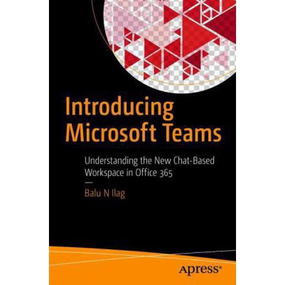 Pre-Owned Introducing Microsoft Teams: Understanding the New Chat-Based Workspace in Office 365 (Paperback) 1484235665 9781484235669