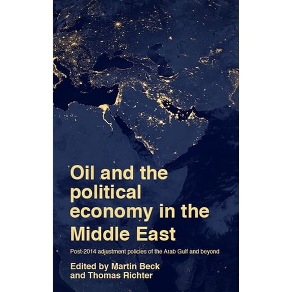 Oil and the Political Economy in the Middle East: Post-2014 Adjustment Policies of the Arab Gulf and Beyond, (Hardcover)