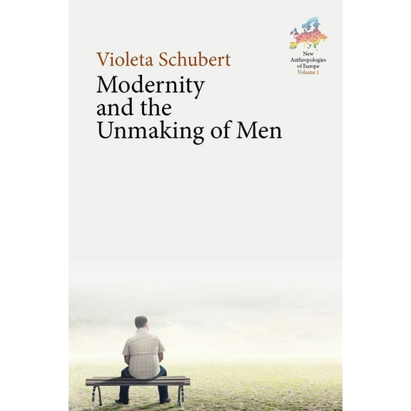 New Anthropologies of Europe: Perspectiv Modernity and the Unmaking of Men, Book 1, (Hardcover)