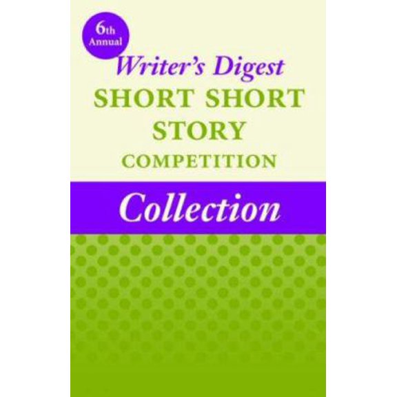 Pre-Owned 6th Annual Writer's Digest Short Short Story Competition Collection (Paperback) 1412091160 9781412091169