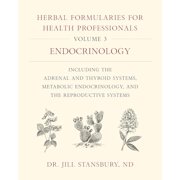 DR JILL STANSBURY Herbal Formularies for Health Professionals, Volume 3: Endocrinology, Including the Adrenal and Thyroid Systems, Metabolic Endocrinology, and the Reproductive Systems (Hardcover)