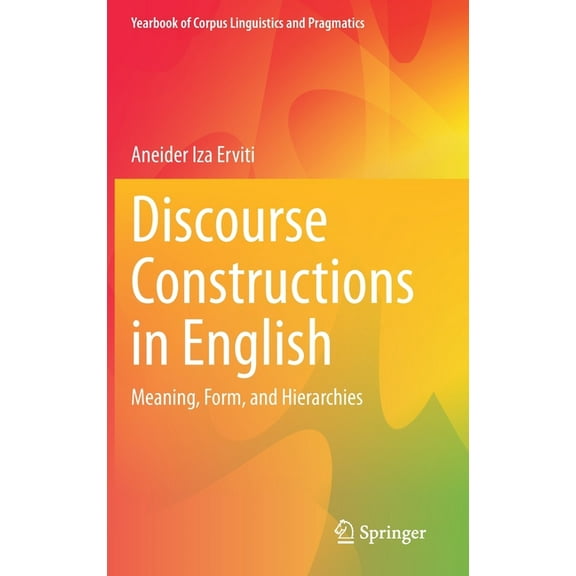 Yearbook of Corpus Linguistics and Pragm Discourse Constructions in English: Meaning, Form, and Hierarchies, (Hardcover)