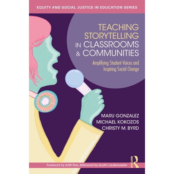 Equity and Social Justice in Education Teaching Storytelling in Classrooms and Communities: Amplifying Student Voices and Inspiring Social Change, (Paperback)