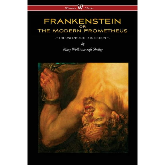 FRANKENSTEIN or The Modern Prometheus (Uncensored 1818 Edition - Wisehouse Classics), (Paperback)