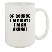 Of Course I'm Right! I'm An Akuna! - Ceramic 15oz White Mug, White