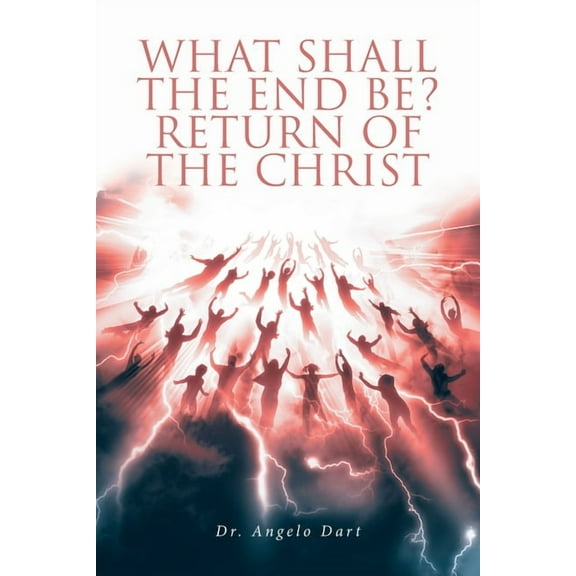 What Shall the End Be?: Return of the Christ, (Paperback)