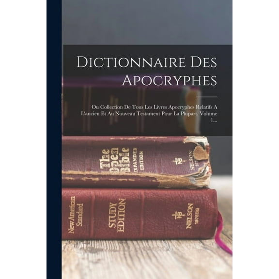 Dictionnaire Des Apocryphes: Ou Collection De Tous Les Livres Apocryphes Relatifs A L'ancien Et Au Nouveau Testament Pour La Plupart, Volume 1... (Paperback)