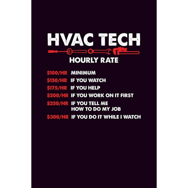 Hvac Tech Hourly Rate 100/HR Minimum 150/HR if you Watch 175/HR if You Help 200/Hr if You