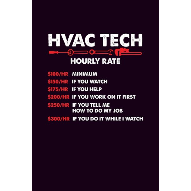 Hvac Tech Hourly Rate 100/HR Minimum 150/HR if you Watch 175/HR if