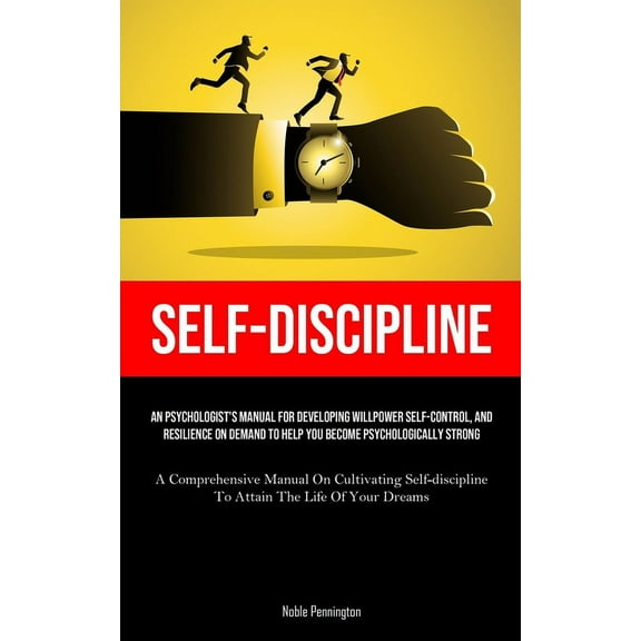 Self-Discipline: An Psychologist's Manual For Developing Willpower Self-control, And Resilience On Demand To Help Y, (Paperback)