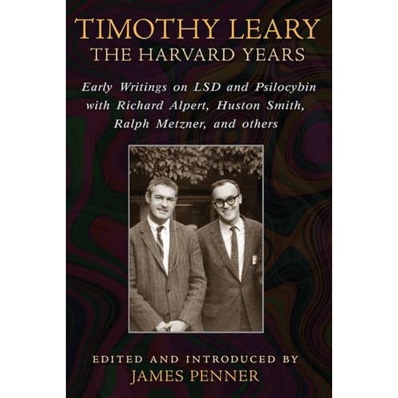 Timothy Leary: The Harvard Years: Early Writings on LSD and Psilocybin with Richard Alpert, Huston Smith, Ralph Metzner, and Others
