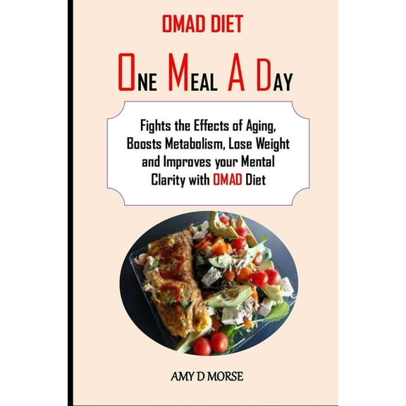 Omad Diet: Fights the Effects of Aging, Boosts Metabolism, Lose Weight and Improves your Mental Clarity with OMAD Diet (Paperback)