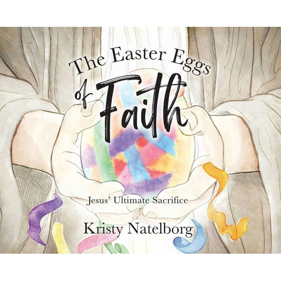 The Easter Eggs of Faith: Jesus' Ultimate Sacrifice, (Hardcover)