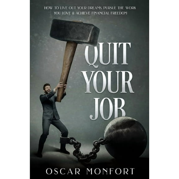 Quit Your Job: How to Live Out Your Dreams, Pursue The Work You Love & Achieve Financial Freedom, (Paperback)