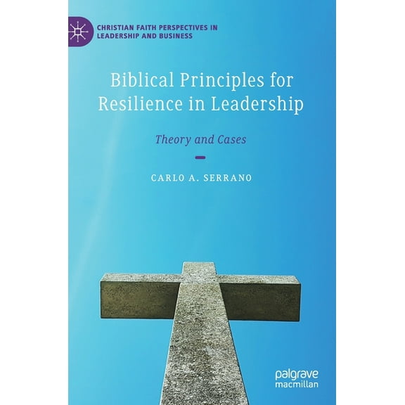 Christian Faith Perspectives in Leadersh Biblical Principles for Resilience in Leadership: Theory and Cases, (Hardcover)