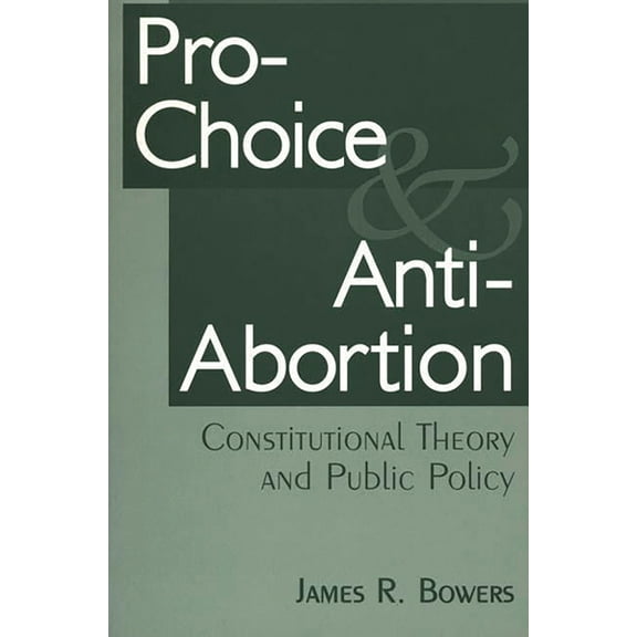 Pro-Choice and Anti-Abortion: Constitutional Theory and Public Policy, (Paperback)