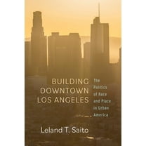 Building Downtown Los Angeles: The Politics of Race and Place in Urban America (Hardcover)